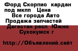 Форд Скорпио2 кардан под мкпп › Цена ­ 4 000 - Все города Авто » Продажа запчастей   . Дагестан респ.,Южно-Сухокумск г.